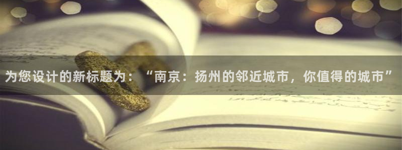 风暴平娱乐：为您设计的新标题为：“南京：扬州的邻近城市，你值