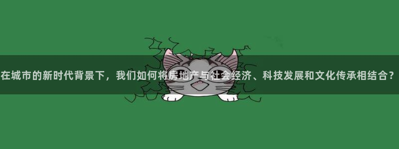 风暴娱乐下载：在城市的新时代背景下，我们如何将房地产与社会经