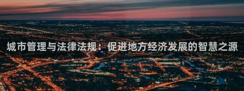 风暴娱乐去人l8888：城市管理与法律法规：促进地方经济发展