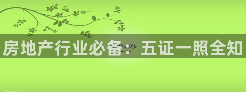 风暴娱乐 平台首页：房地产行业必备：五证一照全知