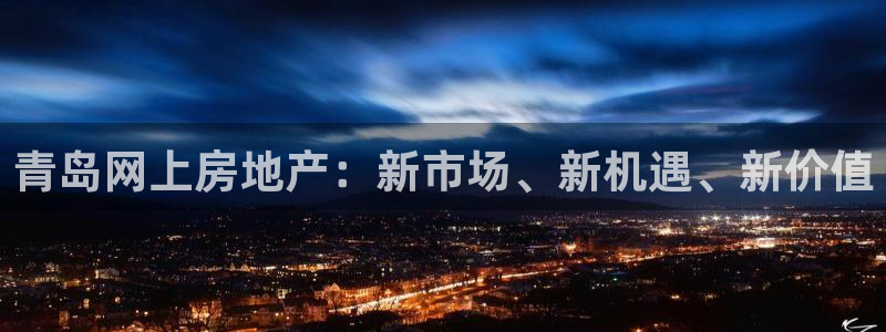 风暴娱乐官方网站：青岛网上房地产：新市场、新机遇、新价值