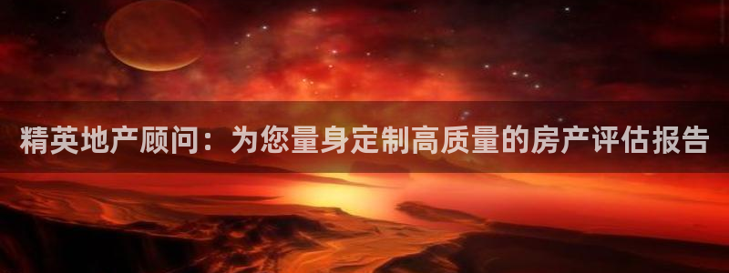 风暴数字娱乐：精英地产顾问：为您量身定制高质量的房产评估报告