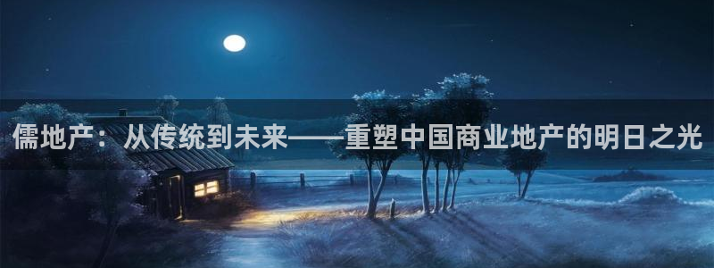 风暴娱乐下载地址：儒地产：从传统到未来——重塑中国商业地产的