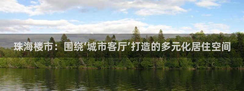 风暴娱乐 风暴注册平台：珠海楼市：围绕‘城市客厅’打造的多元